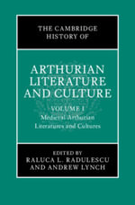 The Cambridge History of Arthurian Literature and Culture : Medieval Arthurian Literatures and Cultures - Raluca L. Radulescu