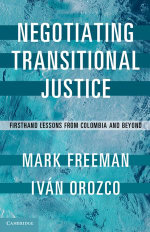 Negotiating Transitional Justice : Firsthand Lessons from Colombia and Beyond - Mark Freeman