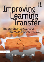 Improving Learning Transfer : A Guide to Getting More Out of What You Put Into Your Training - Cyril Kirwan