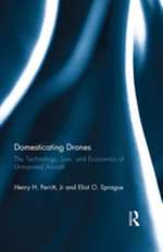 Domesticating Drones : The Technology, Law, and Economics of Unmanned Aircraft - Jr. Henry Perritt