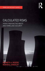 Calculated Risks : Highly Radioactive Waste and Homeland Security - Kenneth A. Rogers