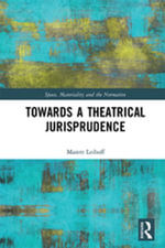 Towards a Theatrical Jurisprudence : Space, Materiality and the Normative - Marett Leiboff