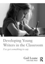 Developing Young Writers in the Classroom : I've got something to say - Gail Loane