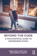 Beyond the Code : A Philosophical Guide to Engineering Ethics - Heidi Furey