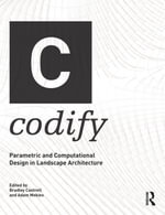 Codify : Parametric and Computational Design in Landscape Architecture - Bradley Cantrell
