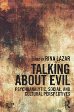 Talking about Evil : Psychoanalytic, Social, and Cultural Perspectives - Rina Lazar
