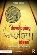 Developing Story Ideas : The Power and Purpose of Storytelling - Michael Rabiger
