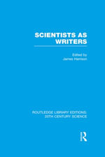 Scientists as Writers : Routledge Library Editions: 20th Century Science - James Harrison
