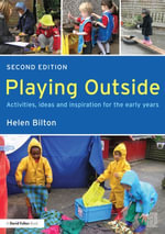 Playing Outside : Activities, ideas and inspiration for the early years - Helen Bilton