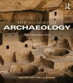 The History of Archaeology : An Introduction - Paul Bahn