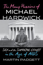 The Many Passions of Michael Hardwick : Sex and the Supreme Court in the Age of AIDS - Martin Padgett