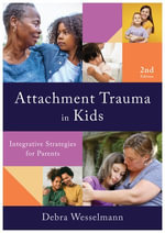 Attachment Trauma in Kids : Integrative Strategies for Parents - Debra Wesselmann