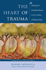 The Heart of Trauma : Healing the Embodied Brain in the Context of Relationships - Bonnie Badenoch