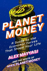 Planet Money : A Guide to the Economic Forces That Shape Your Life - Alex Mayyasi