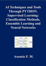 AI TECHNIQUES AND TOOLS THROUGH PYTHON. SUPERVISED LEARNING : CLASSIFICATION METHODS, ENSEMBLE LEARNING AND NEURAL NETWORKS - F. M. Asensio