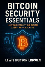 Bitcoin Security Essentials : How to Protect Your Digital Assets from Hackers - Lewis Hudson Lincoln