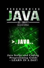 Programming JAVA : Java Programming, JavaScript, Coding: Programming Guide: LEARN IN A DAY! - Os Swift