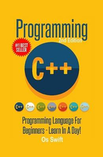 Programming : C ++ Programming: Programming Language For Beginners: LEARN IN A DAY! - Os Swift