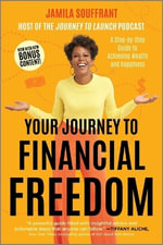 Your Journey to Financial Freedom : A Step-by-Step Guide to Achieving Wealth and Happiness - Jamila Souffrant