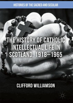 The History of Catholic Intellectual Life in Scotland, 1918-1965 : Histories of the Sacred and Secular, 1700-2000 - Clifford Williamson