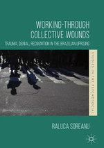 Working-through Collective Wounds : Trauma, Denial, Recognition in the Brazilian Uprising - Raluca Soreanu