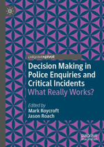 Decision Making in Police Enquiries and Critical Incidents : What Really Works? - Jason Roach