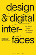 Design and Digital Interfaces : Designing with Aesthetic and Ethical Awareness - Ben  Stopher