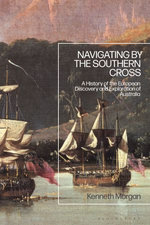 Navigating by the Southern Cross : A History of the European Discovery and Exploration of Australia - Professor Kenneth Morgan