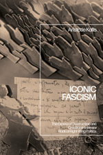 Iconic Fascism : The Excess of Destruction and Creation in Interwar Radical Right-Wing Politics - Aristotle Kallis