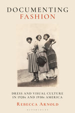 Documenting Fashion : Dress and Visual Culture in 1920s and 1930s America - Rebecca Arnold
