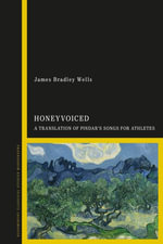 HoneyVoiced : A Translation of Pindar's Songs for Athletes - Dr James Bradley  Wells