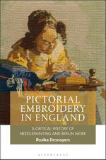 Pictorial Embroidery in England : A Critical History of Needlepainting and Berlin Work - Rosika Desnoyers