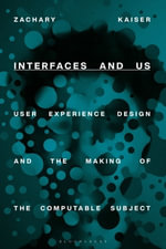 Interfaces and Us : User Experience Design and the Making of the Computable Subject - Zachary Kaiser