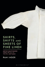 Shirts, Shifts and Sheets of Fine Linen : British Seamstresses from the 17th to the 19th centuries - Dr Pam  Inder