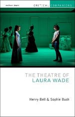 The Theatre of Laura Wade : Critical Companions - Henry Bell
