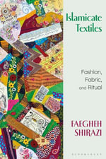 Islamicate Textiles : Fashion, Fabric, and Ritual - Faegheh  Shirazi