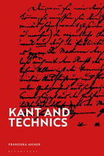 Kant and Technics : From the Critique of Pure Reason to the Opus Postumum - Franziska Aigner
