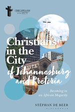 Christians in the Cities of Johannesburg and Pretoria : Becoming in an African Megacity - Stephan de  Beer