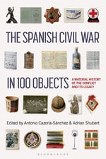 The Spanish Civil War in 100 Objects : A Material History of the Conflict and its Legacy - Professor Antonio Cazorla-Sanchez
