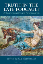 Truth in the Late Foucault : Antiquity, Sexuality, and Psychoanalysis - Professor Paul  Allen Miller