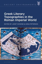 Greek Literary Topographies in the Roman Imperial World : Ancient Environments - Janet Downie