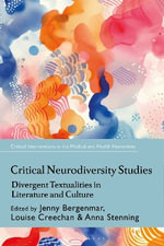 Critical Neurodiversity Studies : Divergent Textualities in Literature and Culture - Anna  Stenning
