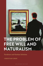 The Problem of Free Will and Naturalism : Paradoxes and Kantian Solutions - Christian  Onof