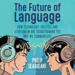 The Future of Language : How Technology, Politics and Utopianism are Transforming the Way we Communicate - Dr Philip Seargeant