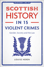 Scottish History in 15 Violent Crimes : Gender, Society and the Law - Louise  Heren