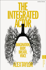 The Integrated Actor : Imagination, Body, Breath, Voice - Alex Taylor