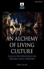 An Alchemy of Living Culture : Collected Writings on Double Edge Theatre - Stacy Klein