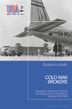 Cold War Brokers : Hungarian-American Cultural Exchanges and Transnational Mobility, 1956-1989 - Szabolcs  Laszlo