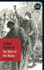 A Short History of the Wars of the Roses : Revised Edition - David Grummitt