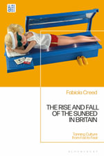 The Rise and Fall of the Sunbed in Britain : Tanning Culture from Fad to Fear - Fabiola  Creed